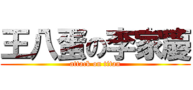王八蛋の李家慶 (attack on titan)