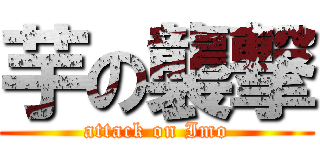 芋の襲撃 (attack on Imo)