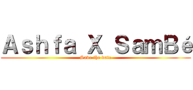 Ａｓｈｆａ Ｘ ＳａｍＢé (Save the date)