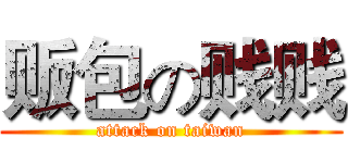 贩包の贱贱 (attack on taiwan)