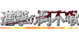 進撃の阿不啾 (attack on abuchu)