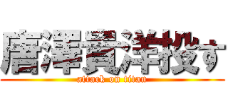 唐澤貴洋投す (attack on titan)