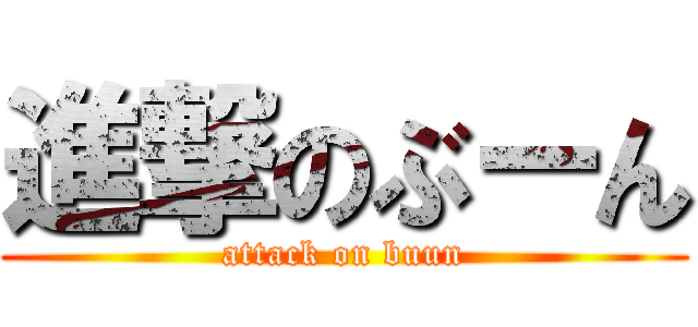 進撃のぶーん (attack on buun)