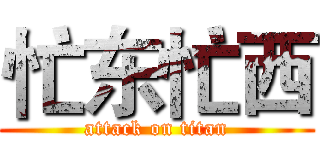 忙东忙西 (attack on titan)