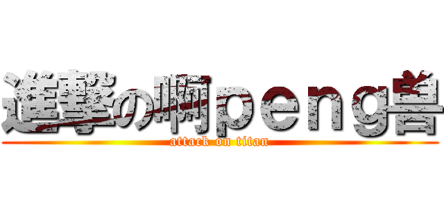 進撃の啊ｐｅｎｇ兽 (attack on titan)