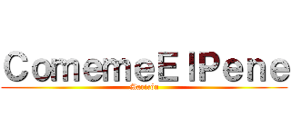 ＣｏｍｅｍｅＥｌＰｅｎｅ (Maricón)