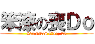 笨漆の喪Ｄｏ (ben seven crazy do)
