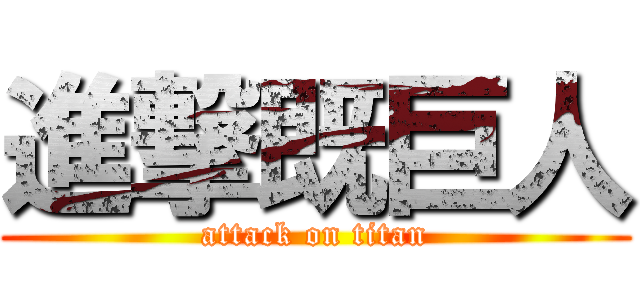 進撃既巨人 (attack on titan)