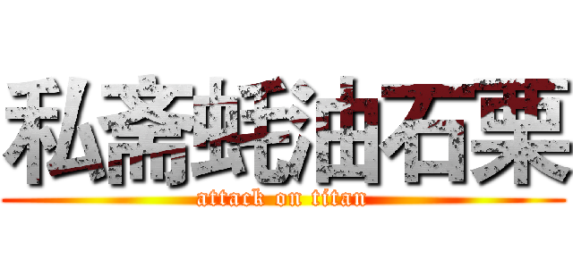 私斋蚝油石栗 (attack on titan)