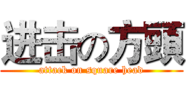 进击の方頭 (attack on square head)