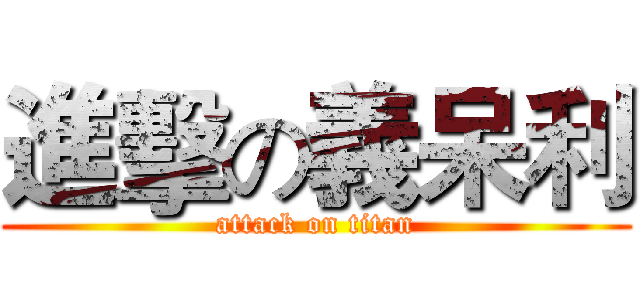 進擊の義呆利 (attack on titan)