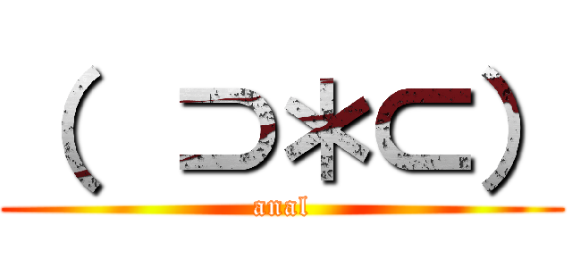 （  ⊃＊⊂） (anal)