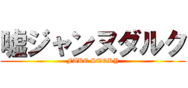 嘘ジャンヌダルク (FAKE STORY)