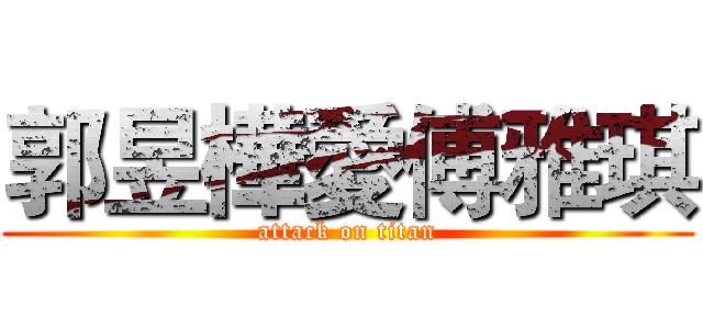 郭昱樺愛傅雅琪 (attack on titan)