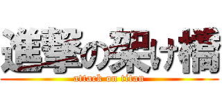 進撃の架け橋 (attack on titan)