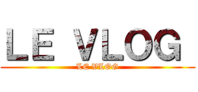 ＬＥ ＶＬＯＧ  (LE VLOG)