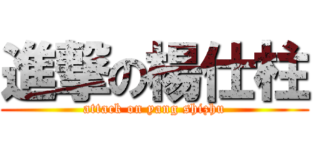 進撃の楊仕柱 (attack on yang shizhu)