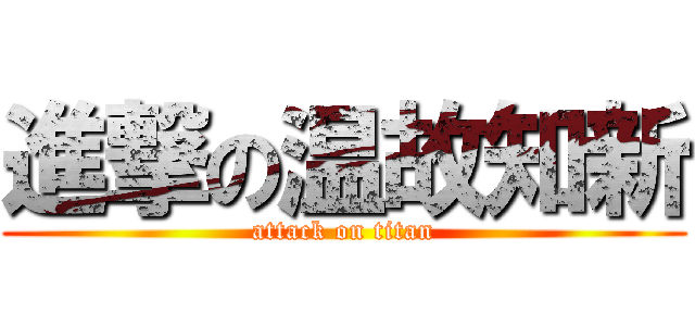 進撃の温故知新 (attack on titan)