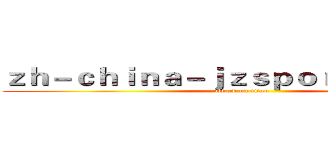 ｚｈ－ｃｈｉｎａ－ｊｚｓｐｏｒｔｓ．ｃｏｍ (attack on titan)