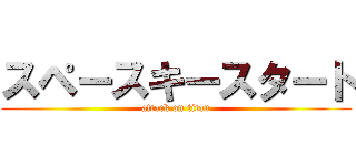 スペースキースタート (attack on titan)