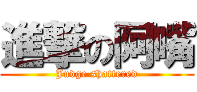 進撃の阿嘴 (Judge shattered)
