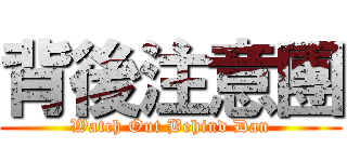 背後注意團 (Watch Out Behind Dan)