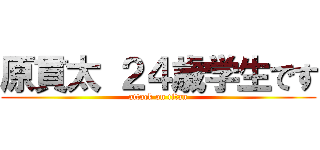 原貫太 ２４歳学生です (attack on titan)