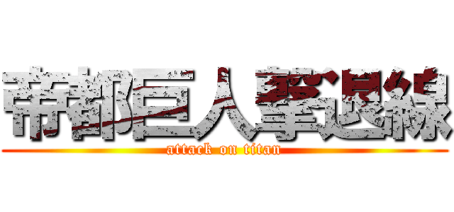 帝都巨人撃退線 (attack on titan)