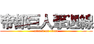 帝都巨人撃退線 (attack on titan)