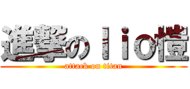 進撃のｌｉｏ愷 (attack on titan)