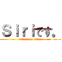 Ｓｉｒｉです。 (attack on titan)