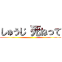 しゅうじ 死ねって ()