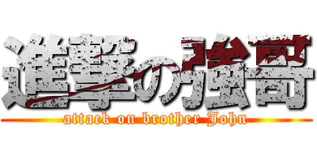 進撃の強哥 (attack on brother John)
