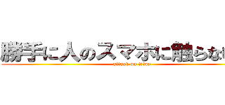 勝手に人のスマホに触らないで！ (attack on titan)