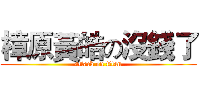 樟原黃皓の沒錢了 (attack on titan)