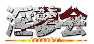 淫夢会 (innmukai)