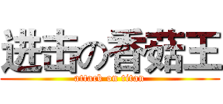 进击の香菇王 (attack on titan)