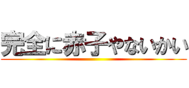 完全に赤子やないかい ()