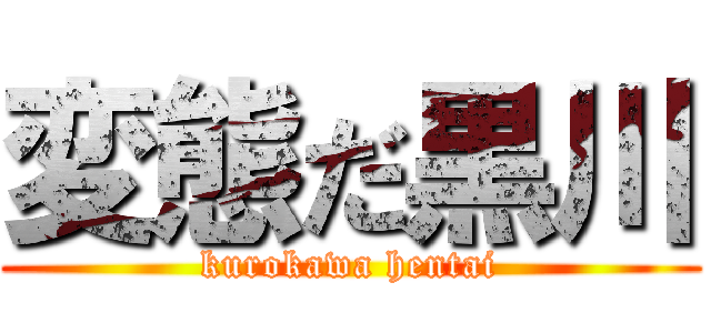 変態だ黒川 (kurokawa hentai)