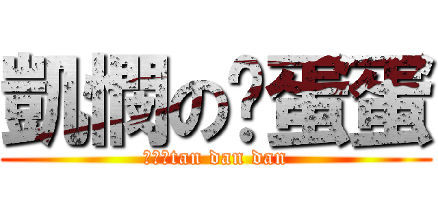 凱憫の舔蛋蛋 (凱憫的tan dan dan)