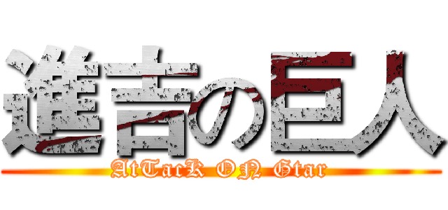 進吉の巨人 (AtTacK ON Gtar)