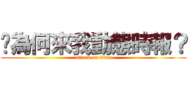 你為何來我動態時報？ (attack on titan)