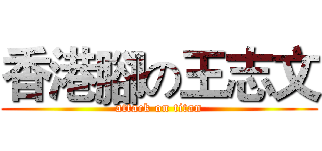 香港腳の王志文 (attack on titan)