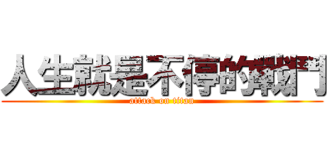 人生就是不停的戰鬥 (attack on titan)