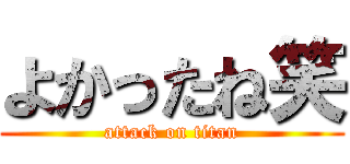 よかったね笑 (attack on titan)