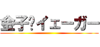 金子•イェーガー ()