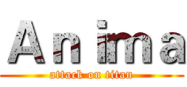 Ａｎｉｍａ (attack on titan)
