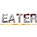 ＥＡＴＥＲ ()
