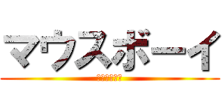 マウスボーイ (雑多なブログ)