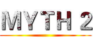 ＭＹＴＨ ２ ()